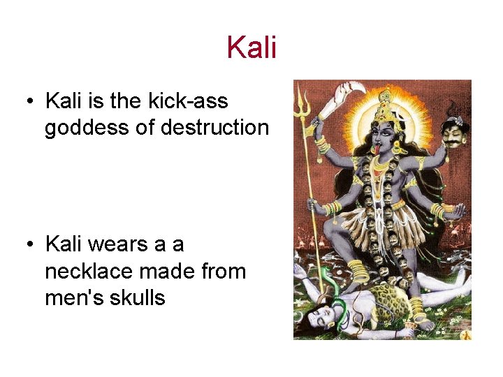 Kali • Kali is the kick-ass goddess of destruction • Kali wears a a Kali • Kali is the kick-ass goddess of destruction • Kali wears a a
