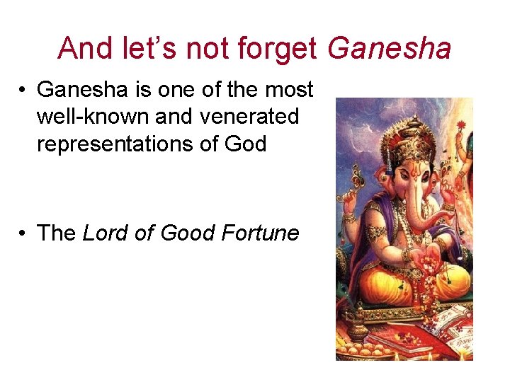 And let’s not forget Ganesha • Ganesha is one of the most well-known and And let’s not forget Ganesha • Ganesha is one of the most well-known and