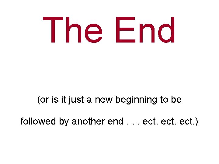 The End (or is it just a new beginning to be followed by another The End (or is it just a new beginning to be followed by another