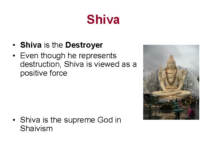 Shiva • Shiva is the Destroyer • Even though he represents destruction, Shiva is Shiva • Shiva is the Destroyer • Even though he represents destruction, Shiva is