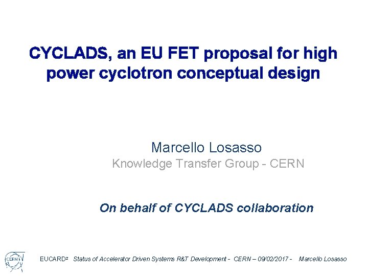 CYCLADS, an EU FET proposal for high power cyclotron conceptual design Marcello Losasso Knowledge CYCLADS, an EU FET proposal for high power cyclotron conceptual design Marcello Losasso Knowledge