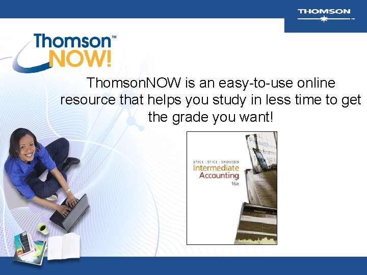 Thomson. NOW is an easy-to-use online resource that helps you study in less time Thomson. NOW is an easy-to-use online resource that helps you study in less time