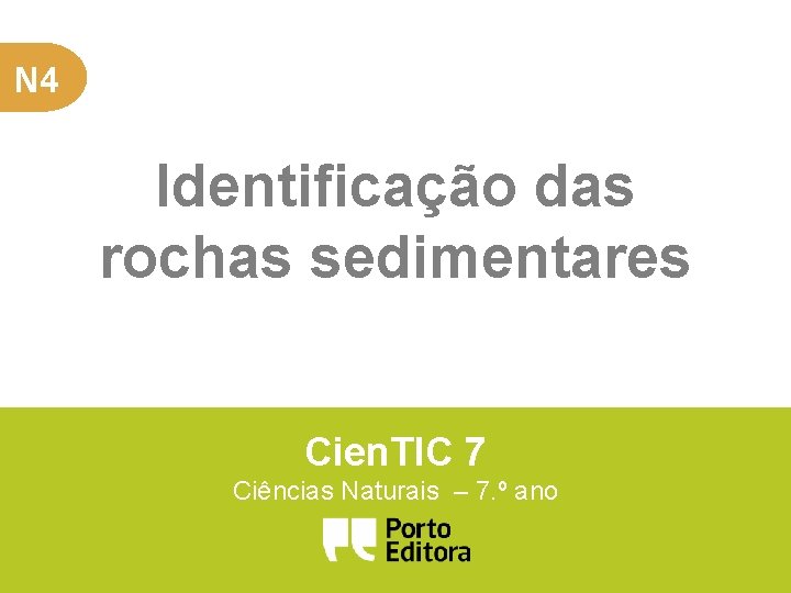 N 4 Identificação das rochas sedimentares Cien. TIC 7 Ciências Naturais – 7. º N 4 Identificação das rochas sedimentares Cien. TIC 7 Ciências Naturais – 7. º