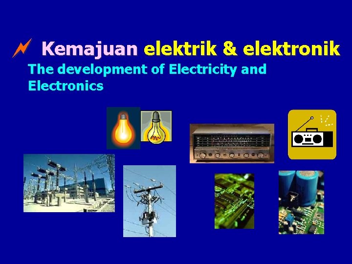 ~ Kemajuan elektrik & elektronik The development of Electricity and Electronics 