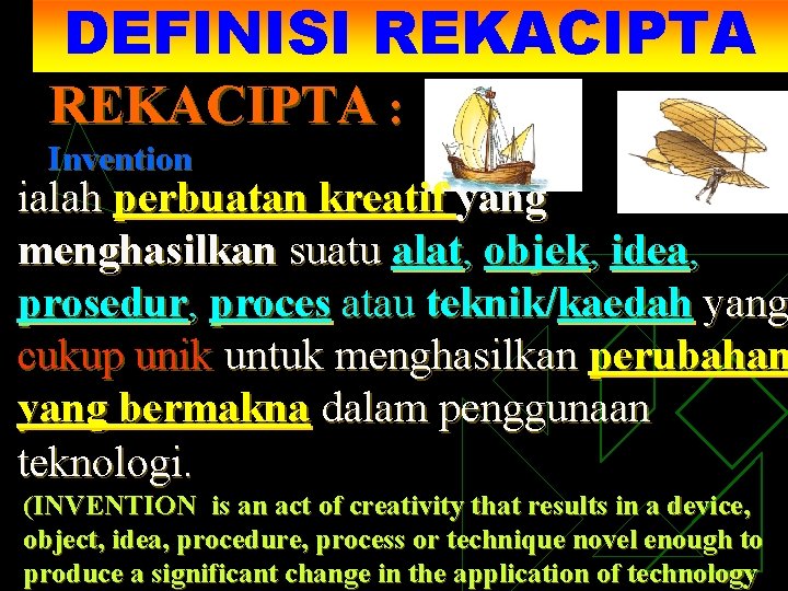 DEFINISI REKACIPTA : Invention ialah perbuatan kreatif yang menghasilkan suatu alat, objek, idea, prosedur,