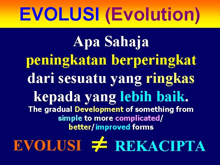 EVOLUSI (Evolution) Apa Sahaja peningkatan berperingkat dari sesuatu yang ringkas kepada yang lebih baik.