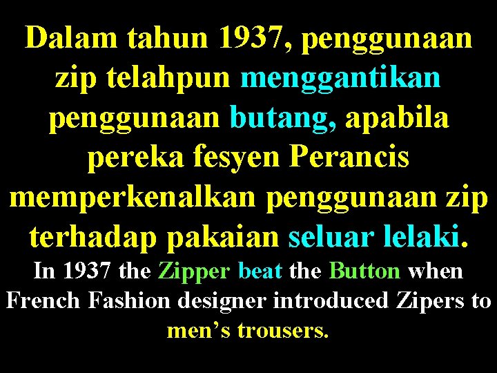 Dalam tahun 1937, penggunaan zip telahpun menggantikan penggunaan butang, apabila pereka fesyen Perancis memperkenalkan