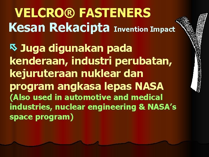 VELCRO® FASTENERS Kesan Rekacipta Invention Impact Juga digunakan pada kenderaan, industri perubatan, kejuruteraan nuklear