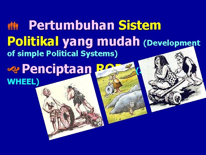  Pertumbuhan Sistem Politikal yang mudah (Development of simple Political Systems) Penciptaan RODA (Invention