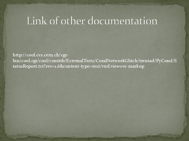 Link of other documentation http: //cool. cvs. cern. ch/cgibin/cool. cgi/cool/contrib/External. Tests/Coral. Network. Glitch/trentad/Py. Coral/S