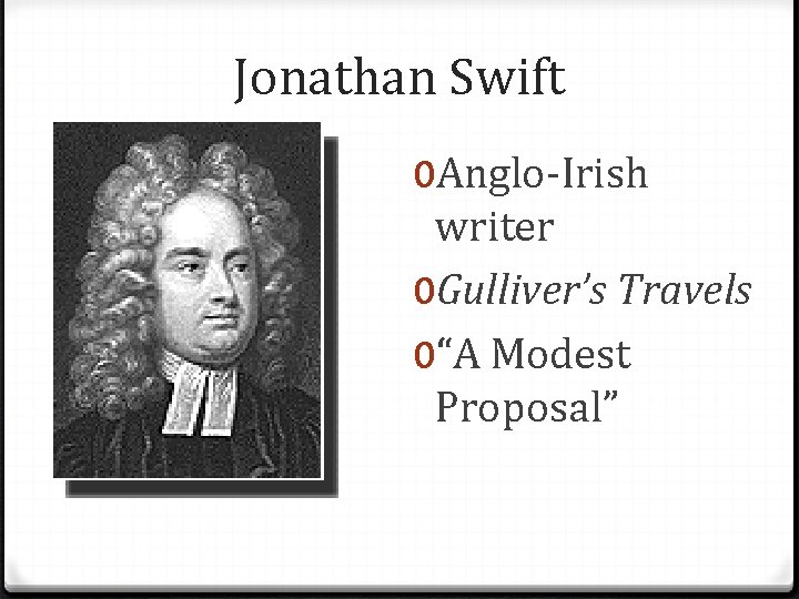 Jonathan Swift 0 Anglo-Irish writer 0 Gulliver’s Travels 0“A Modest Proposal” 