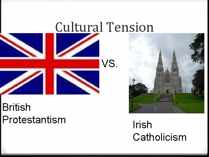 Cultural Tension VS. British Protestantism Irish Catholicism 