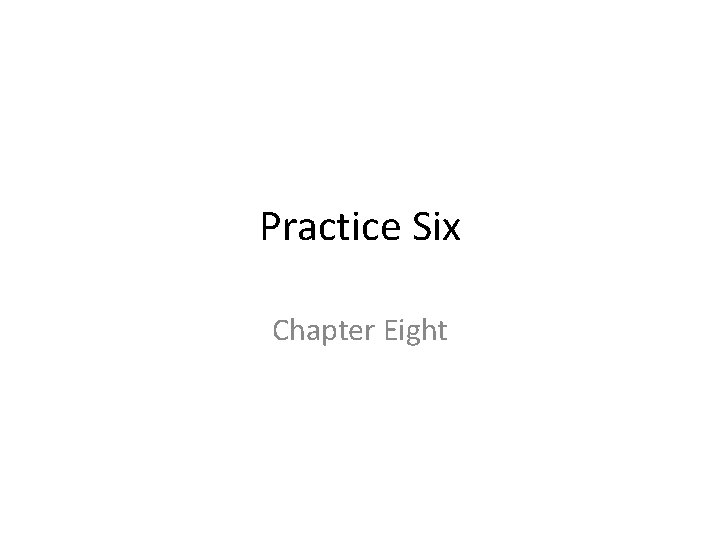 Practice Six Chapter Eight 