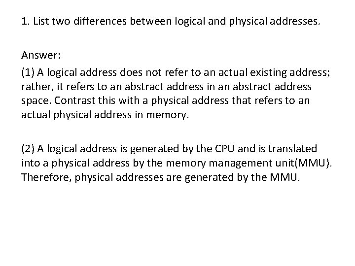 1. List two differences between logical and physical addresses. Answer: (1) A logical address