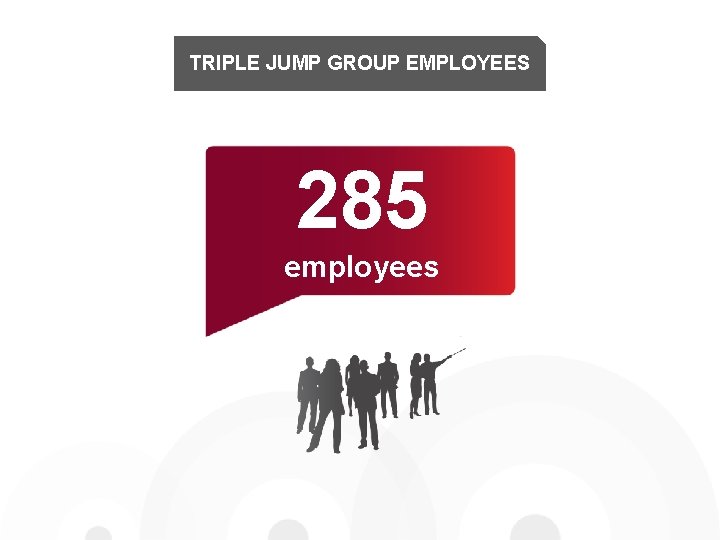 TRIPLE JUMP GROUP EMPLOYEES 285 employees 