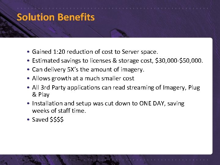 Solution Benefits • • • Gained 1: 20 reduction of cost to Server space.