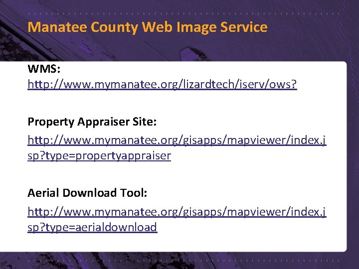Manatee County Web Image Service WMS: http: //www. mymanatee. org/lizardtech/iserv/ows? Property Appraiser Site: http: