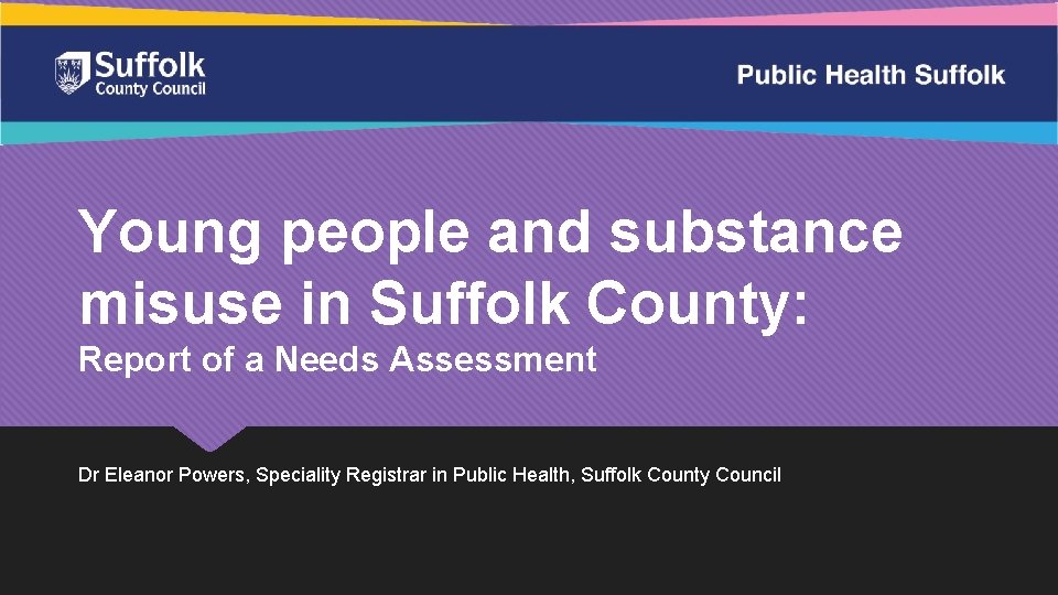 Young people and substance misuse in Suffolk County: Report of a Needs Assessment Dr