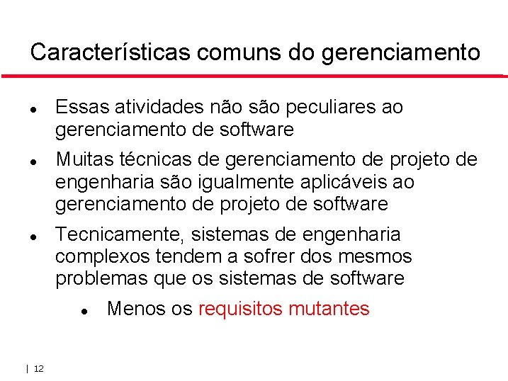 Características comuns do gerenciamento Essas atividades não são peculiares ao gerenciamento de software Muitas