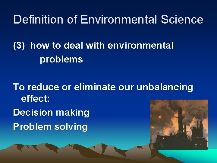 Definition of Environmental Science (3) how to deal with environmental problems To reduce or