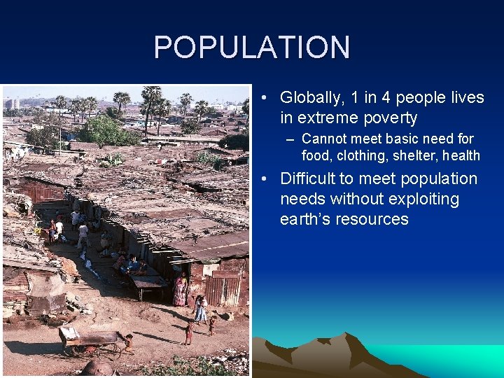 POPULATION • Globally, 1 in 4 people lives in extreme poverty – Cannot meet