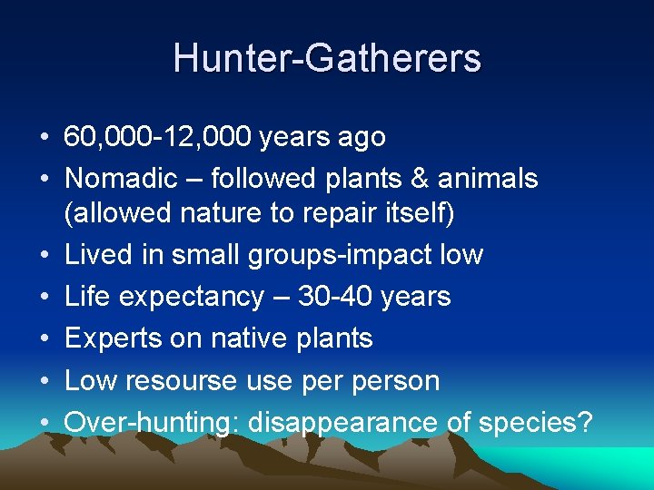 Hunter-Gatherers • 60, 000 -12, 000 years ago • Nomadic – followed plants &