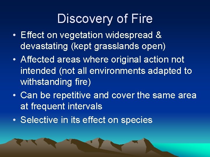 Discovery of Fire • Effect on vegetation widespread & devastating (kept grasslands open) •