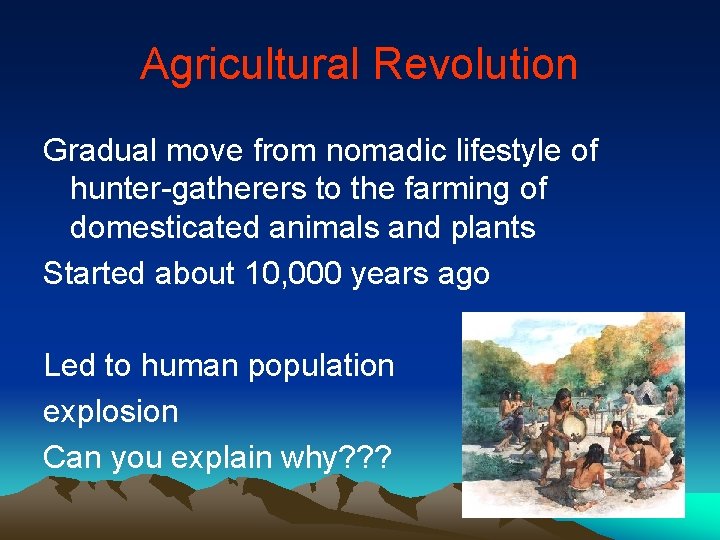 Agricultural Revolution Gradual move from nomadic lifestyle of hunter-gatherers to the farming of domesticated
