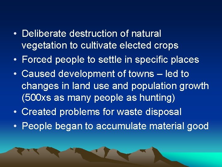  • Deliberate destruction of natural vegetation to cultivate elected crops • Forced people