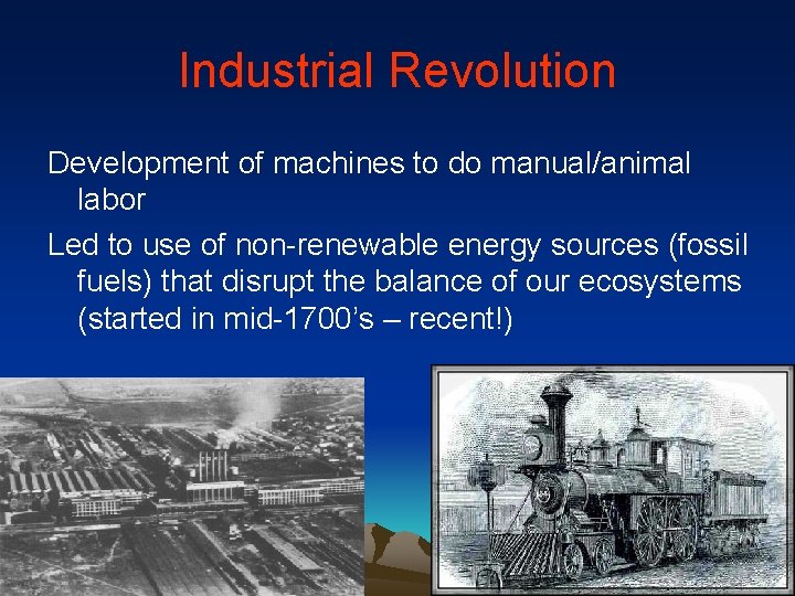 Industrial Revolution Development of machines to do manual/animal labor Led to use of non-renewable