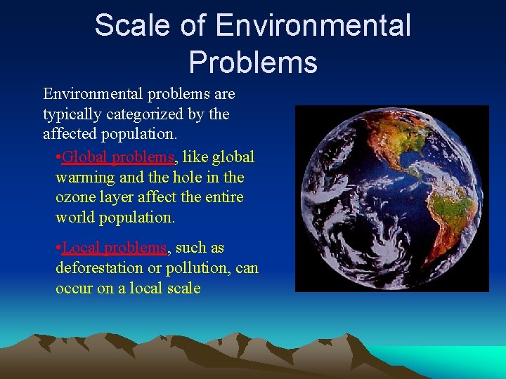Scale of Environmental Problems Environmental problems are typically categorized by the affected population. •