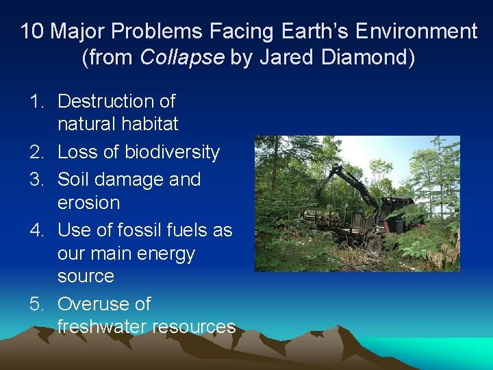 10 Major Problems Facing Earth’s Environment (from Collapse by Jared Diamond) 1. Destruction of