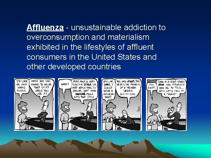 Affluenza - unsustainable addiction to overconsumption and materialism exhibited in the lifestyles of affluent