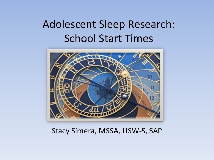 Adolescent Sleep Research: School Start Times Stacy Simera, MSSA, LISW-S, SAP 