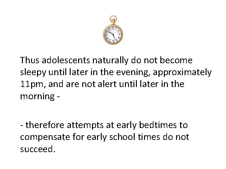 Thus adolescents naturally do not become sleepy until later in the evening, approximately 11