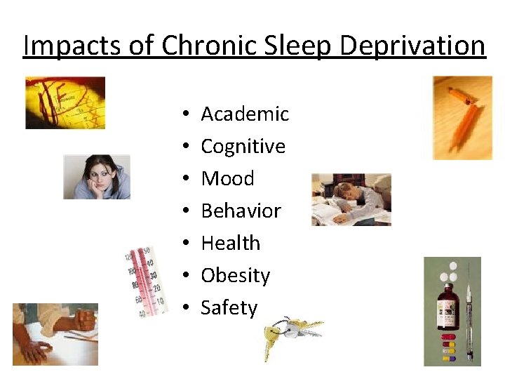 Impacts of Chronic Sleep Deprivation • • Academic Cognitive Mood Behavior Health Obesity Safety