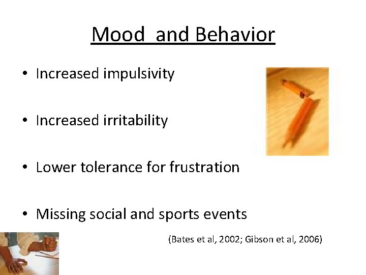 Mood and Behavior • Increased impulsivity • Increased irritability • Lower tolerance for frustration