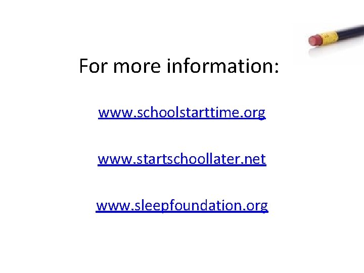 For more information: www. schoolstarttime. org www. startschoollater. net www. sleepfoundation. org 