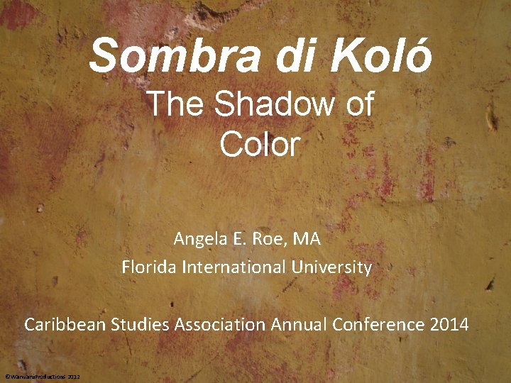 Sombra di Koló The Shadow of Color Angela E. Roe, MA Florida International University