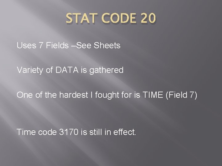 STAT CODE 20 Uses 7 Fields –See Sheets Variety of DATA is gathered One