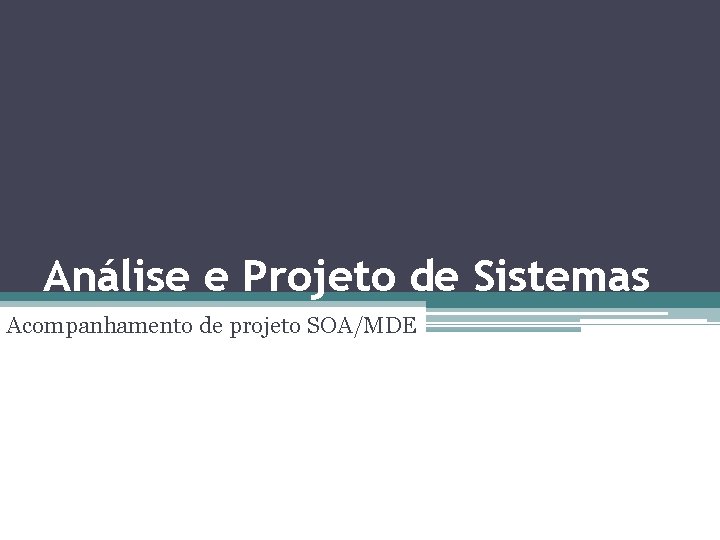 Análise e Projeto de Sistemas Acompanhamento de projeto SOA/MDE 