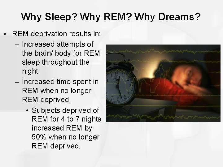 Why Sleep? Why REM? Why Dreams? • REM deprivation results in: – Increased attempts