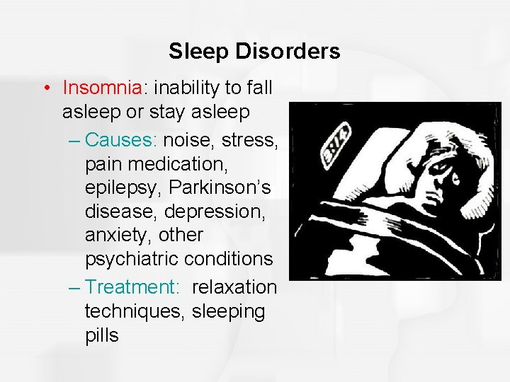 Sleep Disorders • Insomnia: inability to fall asleep or stay asleep – Causes: noise,