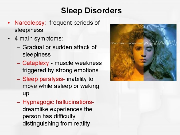 Sleep Disorders • Narcolepsy: frequent periods of sleepiness • 4 main symptoms: – Gradual