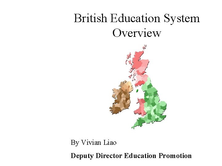 British Education System Overview By Vivian Liao Deputy Director Education Promotion 