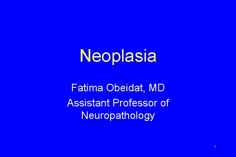 Neoplasia Fatima Obeidat, MD Assistant Professor of Neuropathology 1 