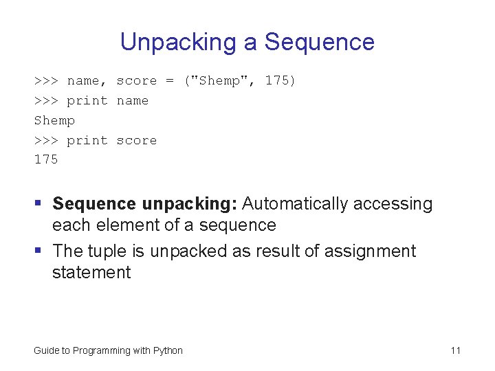Unpacking a Sequence >>> name, score = ("Shemp", 175) >>> print name Shemp >>>