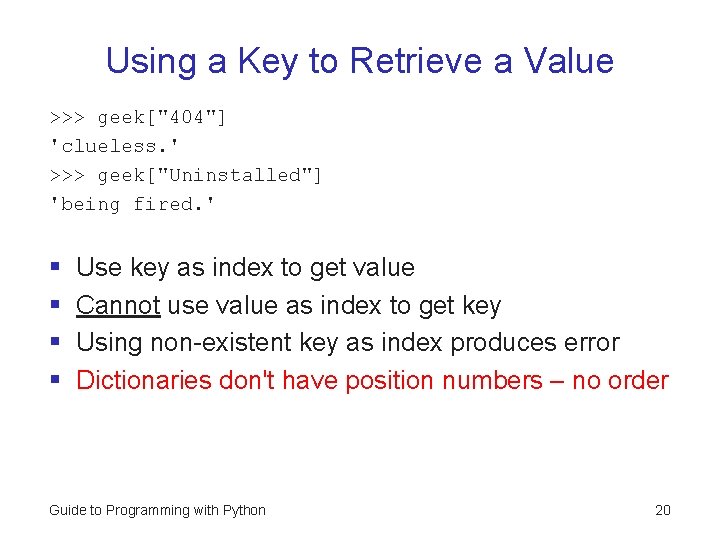 Using a Key to Retrieve a Value >>> geek["404"] 'clueless. ' >>> geek["Uninstalled"] 'being