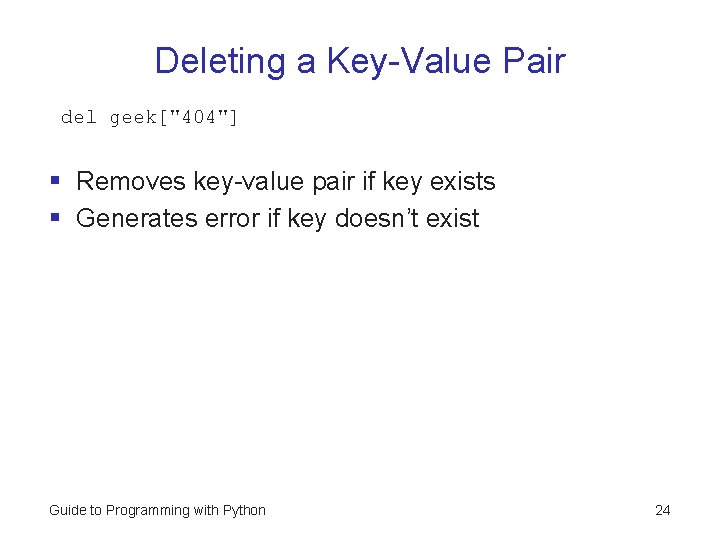 Deleting a Key-Value Pair del geek["404"] § Removes key-value pair if key exists §