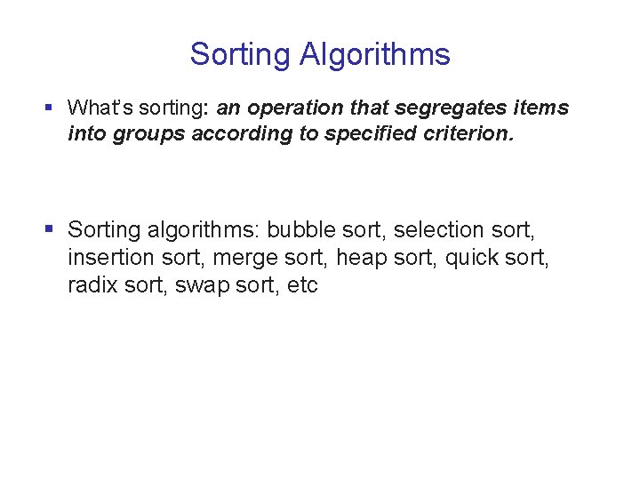 Sorting Algorithms § What’s sorting: an operation that segregates items into groups according to